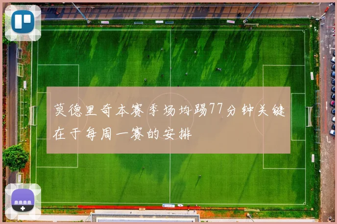莫德里奇本赛季场均踢77分钟关键在于每周一赛的安排