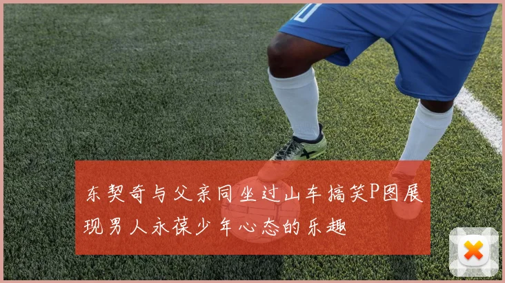 东契奇与父亲同坐过山车搞笑P图展现男人永葆少年心态的乐趣